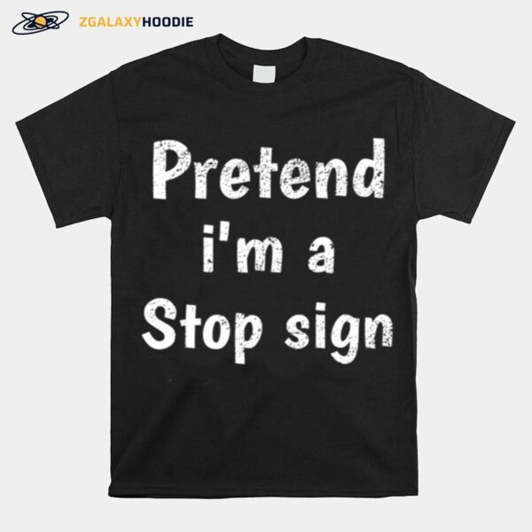 Pretend I Am A Stop Sign T-Shirt