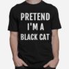 Pretend Im A Black Cat T-Shirt