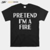 Pretend Im A Fire T-Shirt