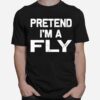 Pretend Im A Fly T-Shirt