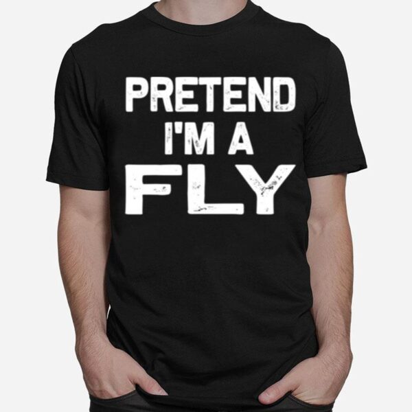 Pretend Im A Fly T-Shirt