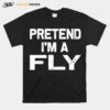 Pretend Im A Fly T-Shirt