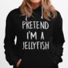 Pretend Im A Jellyfish Hoodie