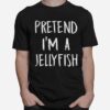 Pretend Im A Jellyfish T-Shirt