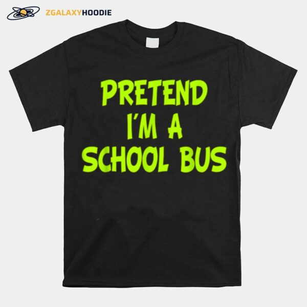 Pretend Im A School Bus Halloween Party Costume T-Shirt