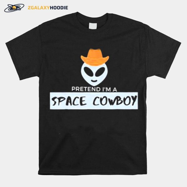 Pretend Im A Space Cowboy T-Shirt