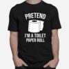 Pretend Im A Toilet Paper Roll Funny Halloween Costume T-Shirt