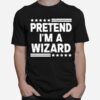 Pretend Im A Wizard Costume Funny Lazy Halloween T-Shirt