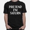 Pretend Im Saturn T-Shirt