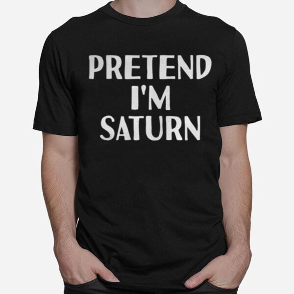 Pretend Im Saturn T-Shirt