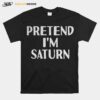 Pretend Im Saturn T-Shirt