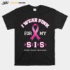 Pretty Breast Cancer Awareness Sister Supporter Pink For My Sis T-Shirt