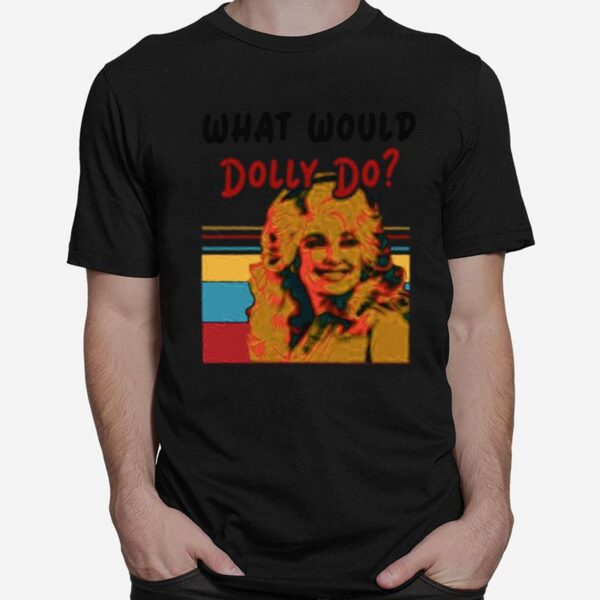 Pretty Dolly Parton What Would Dolly Do T-Shirt