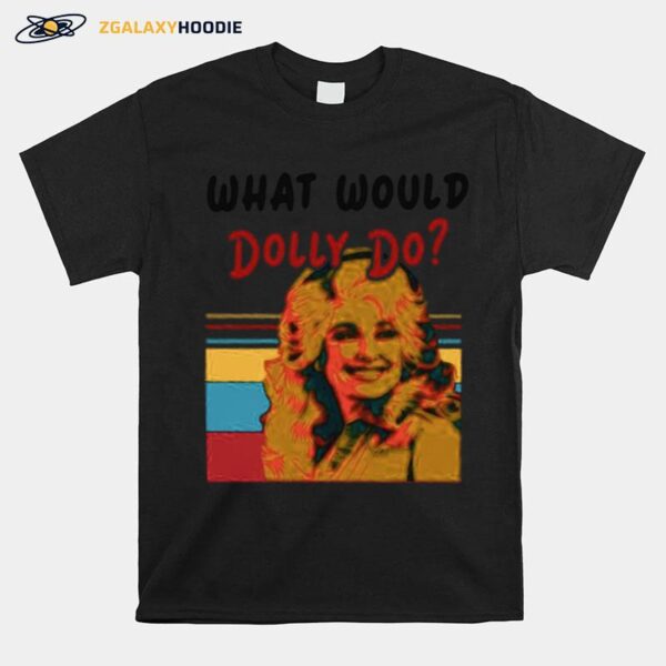 Pretty Dolly Parton What Would Dolly Do T-Shirt