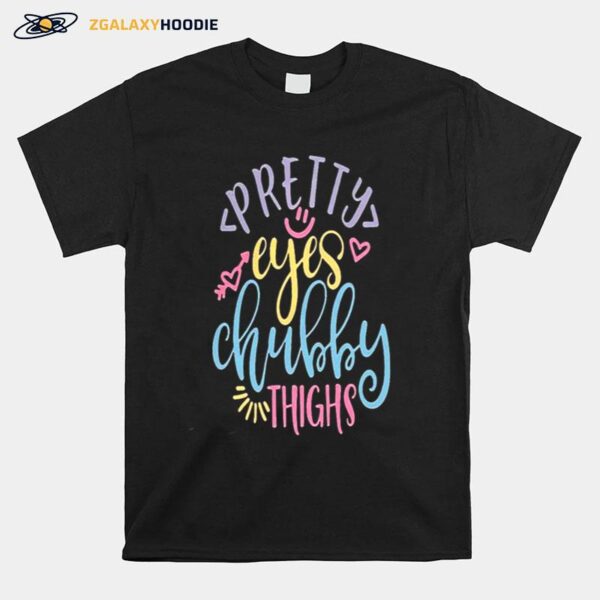 Pretty Eyes Chubby Thighs T-Shirt