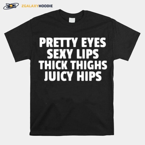 Pretty Eyes Sexy Lips Thick Thighs Juicy Hips T-Shirt