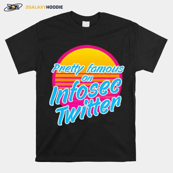 Pretty Famous In Infosec Twitter T-Shirt