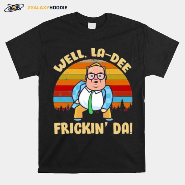 Pretty Matt Foley Well La Dee Frickin Da T-Shirt