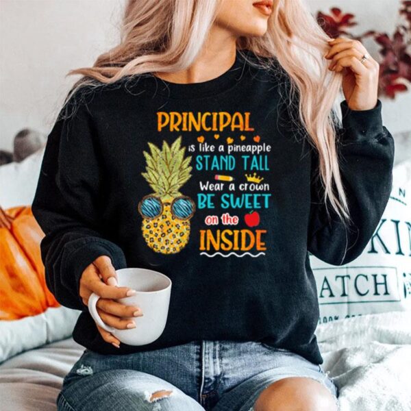 Principal Is Like A Pineapple Stand Tall Wear A Crown Be Sweet On The Inside Sweater