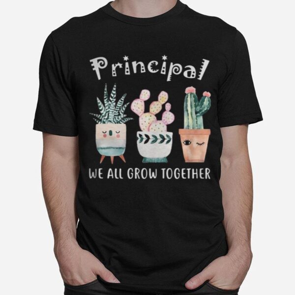 Principal We All Grow Together T-Shirt