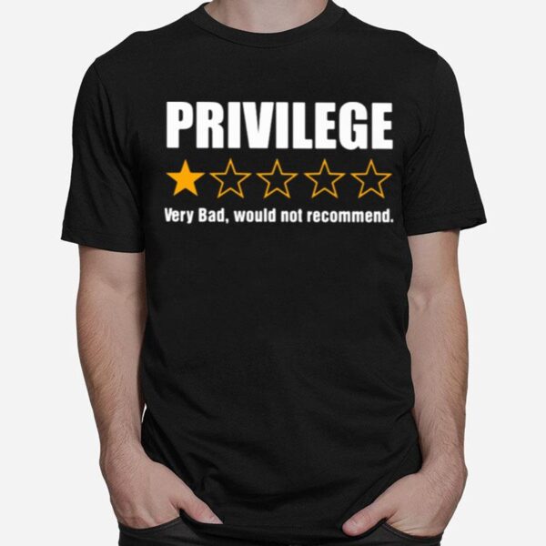 Privilege Very Bad Would Not Recommend T-Shirt