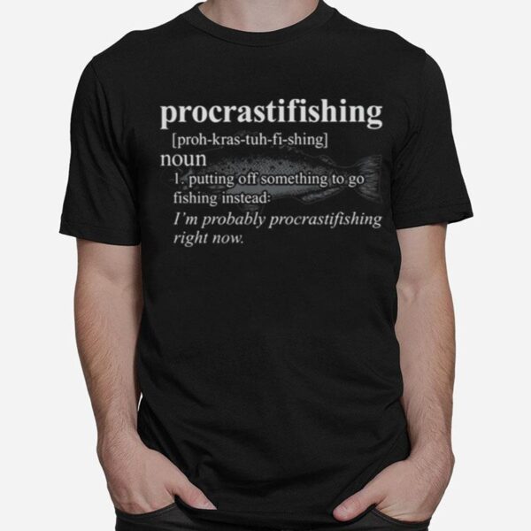 Procrasti Fishing Putting Off Something To Go Fishing Instead T-Shirt