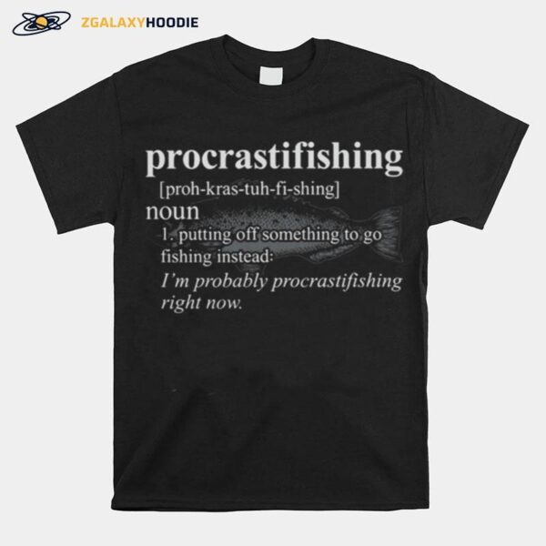 Procrasti Fishing Putting Off Something To Go Fishing Instead T-Shirt