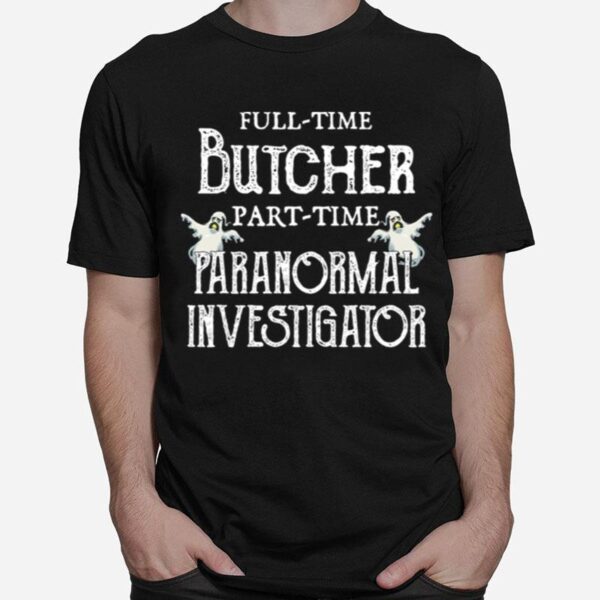 Professional Butcher Part Time Paranormal Investigator T-Shirt