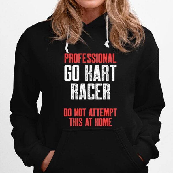 Professional Go Kart Raer Do Not Attempt This At Home Karting Go Cart Racer Hoodie