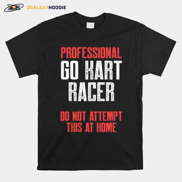 Professional Go Kart Raer Do Not Attempt This At Home Karting Go Cart Racer T-Shirt