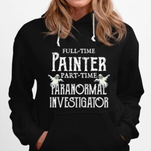 Professional Painter Part Time Paranormal Investigator Hoodie