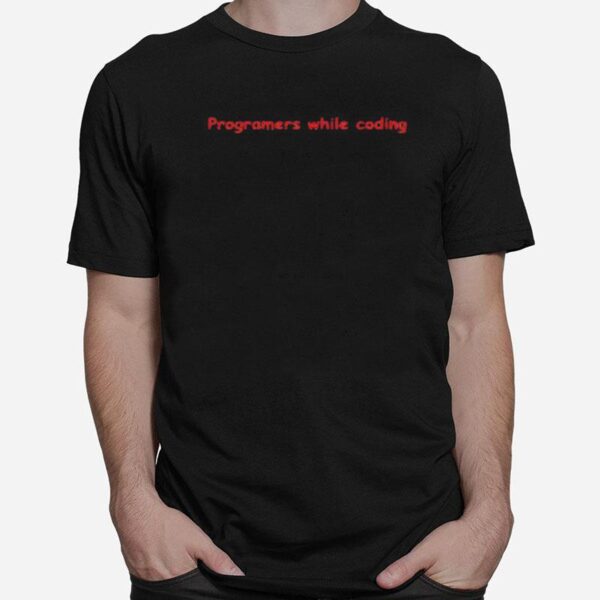 Programers While Coding It Doesnt Work Why T-Shirt