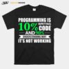 Programming Is Writing 10 Code And 90 Understanding T-Shirt