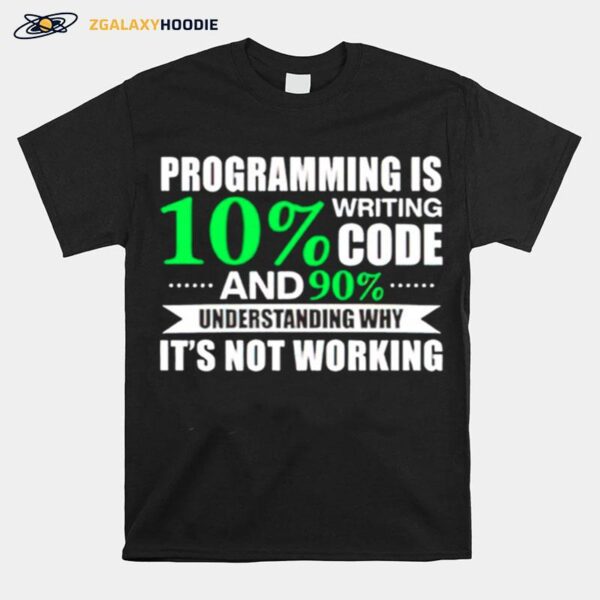 Programming Is Writing 10 Code And 90 Understanding T-Shirt