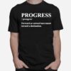 Progress Forward Or Onward Movement Toward A Destination T-Shirt