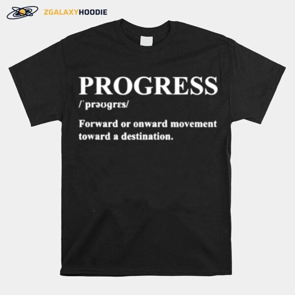 Progress Forward Or Onward Movement Toward A Destination T-Shirt