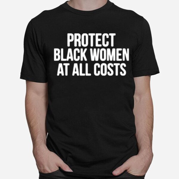 Protect Black Women At All Costs T-Shirt