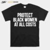 Protect Black Women At All Costs T-Shirt