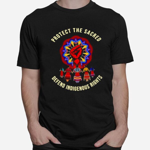 Protect The Sacred Defend Indigenous Rights T-Shirt