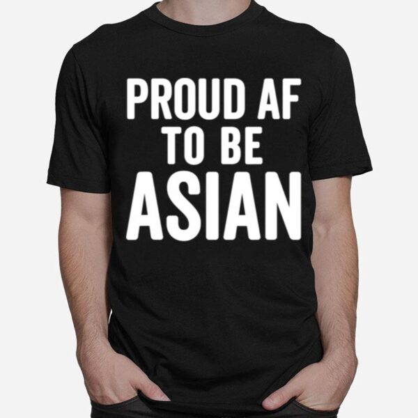 Proud Af To Be Asian Aapi Asian American Pride T-Shirt