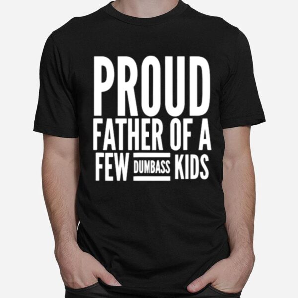 Proud Father Of A Few Dumbass Kids T-Shirt