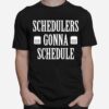 Schedulers Gonna Schedule T-Shirt