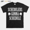 Schedulers Gonna Schedule T-Shirt