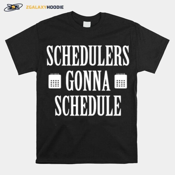 Schedulers Gonna Schedule T-Shirt