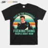 Schitts Creek That Is The Stupidest Fucking Thing People Right Now Vintage T-Shirt