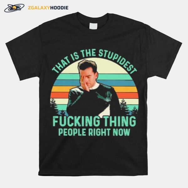 Schitts Creek That Is The Stupidest Fucking Thing People Right Now Vintage T-Shirt