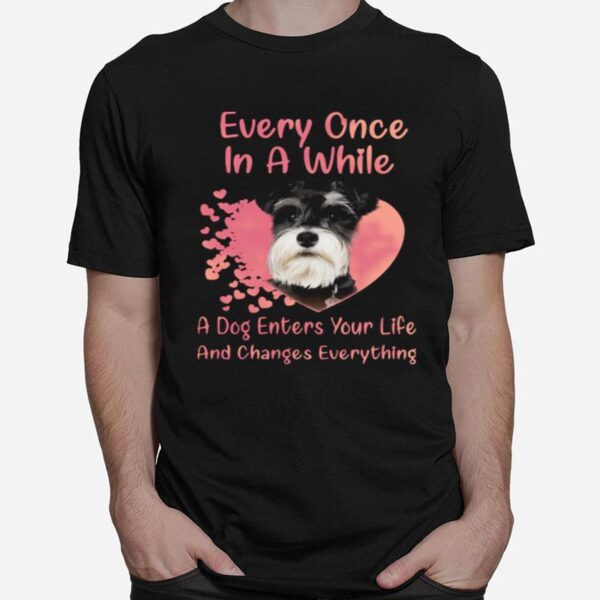 Schnauzer Every Once In A While A Dog Enters Your Life And Changes Everything T-Shirt