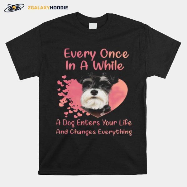 Schnauzer Every Once In A While A Dog Enters Your Life And Changes Everything T-Shirt