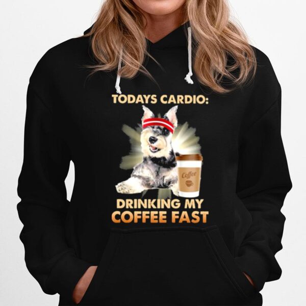 Schnauzer Todays Cardio Drinking My Coffee Fast Hoodie