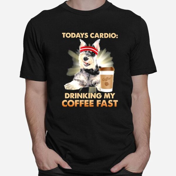 Schnauzer Todays Cardio Drinking My Coffee Fast T-Shirt